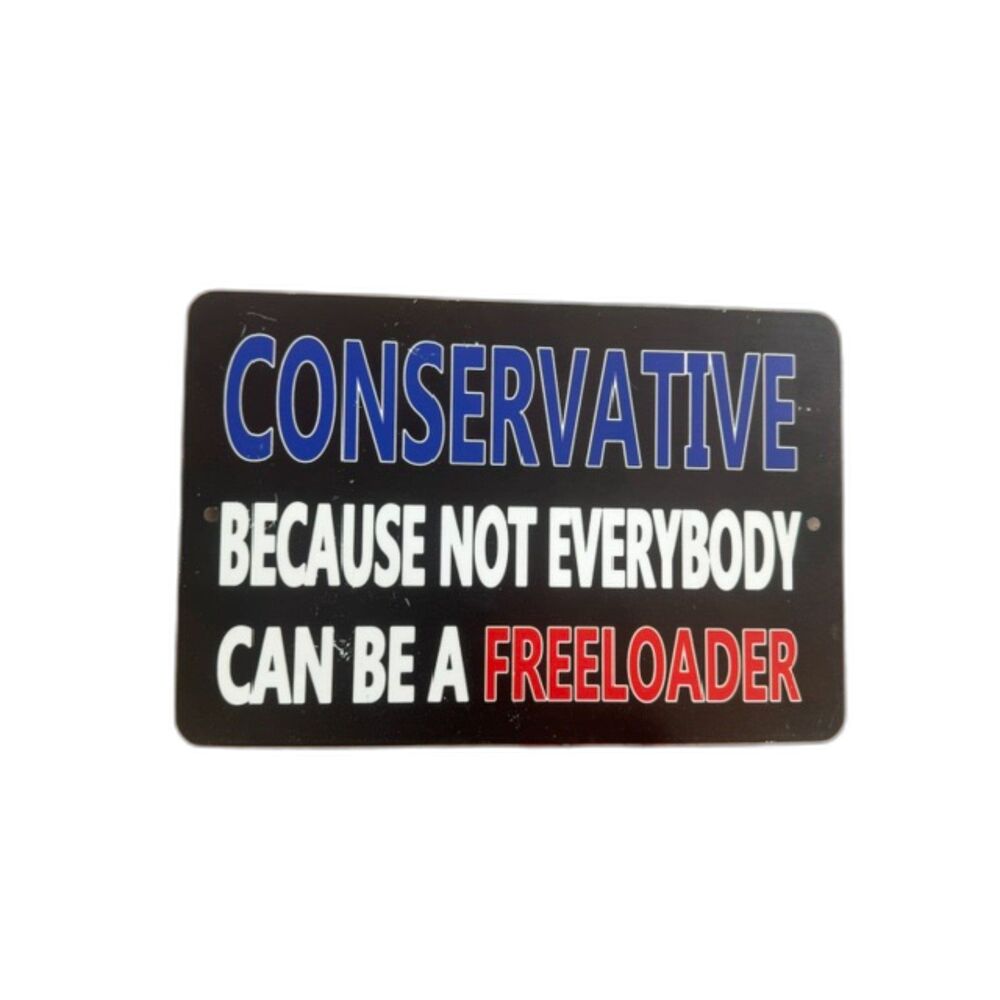 Conservative Because Not Everybody Can Be A FREEloader Metal Sign 11 3/4 x 8"